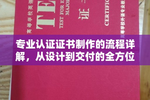麻豆专业认证证书制作的流程详解，从设计到交付的全方位指南