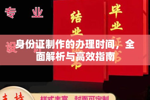 麻豆身份证制作的办理时间，全面解析与高效指南