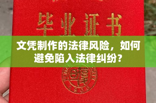 麻豆文凭制作的法律风险，如何避免陷入法律纠纷？