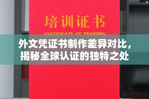 麻豆外文凭证书制作差异对比，揭秘全球认证的独特之处