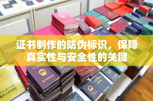 麻豆证书制作的防伪标识，保障真实性与安全性的关键